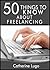 50 Things to Know about Freelancing: Learning How to Make Money from Home Doing What you Love (50 Things to Know Becoming Series: Practical Guides for ... Learning Skills, and Building Your Future)