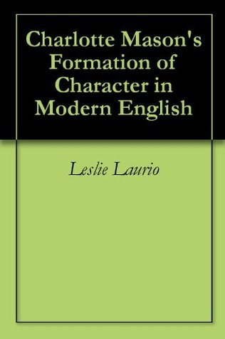 Charlotte Mason's Formation of Character in Modern English (Charlotte Mason Series Paraphrase Book 5)