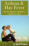Asthma and Hay Fever: Proven drug-free methods to combat the causes Asthma and Hay Fever: Proven drug-free methods to combat the causes