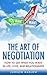 The Art of Negotiation: How to Get What You Want in Life, Love, and Relationships