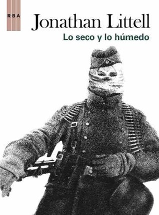 Lo seco y lo húmedo by Jonathan Littell