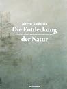 Die Entdeckung der Natur. Etappen einer Erfahrungsgeschichte Die Entdeckung der Natur. Etappen einer Erfahrungsgeschichte