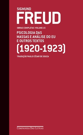 Obras completas, Vol 15: Psicologia das massas e análise do eu e outros textos 1920-23