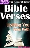 The Power of Belief: 365 Bible Verses in Different Categories Uplifting You Everyday & The Best Ways to Keep Faith that Everyone Should Know The Power of Belief: 365 Bible Verses in Different Categories Uplifting You Everyday & The Best Ways to Keep Faith that Everyone Should Know
