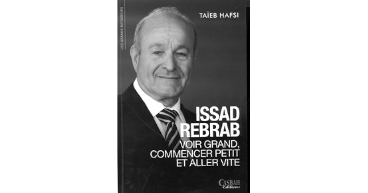 Issad Rebrab : voir grand, commencer petit et aller vite by Taïeb Hafsi