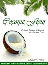 Coconut Flour Recipes: Delicious Recipes For Baking With Coconut Flour! Coconut Flour Recipes: Delicious Recipes For Baking With Coconut Flour!