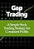Gap Trading: Simple Stock Trading Strategies for Consistent Profits (Updated and Expanded)