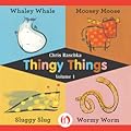 Thingy Things Volume 1: Whaley Whale, Moosey Moose, Sluggy Slug, and Wormy Worm