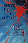 Shot in the Head a Sister's Memoir, a Brother's Struggle by Katherine Flannery Dering