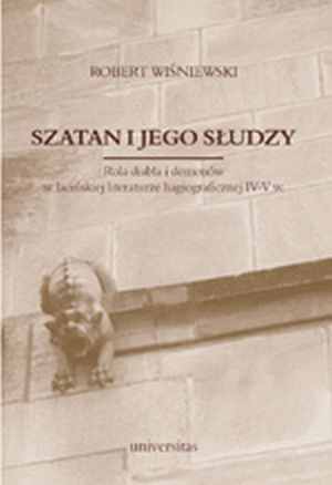 Szatan i jego słudzy. Rola diabła i demonów w łacińskiej literaturze hagiograficznej IV-V w.
