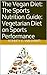 The Vegan Diet: The Sports Nutrition Guide: Vegetarian Diet on Sports Performance