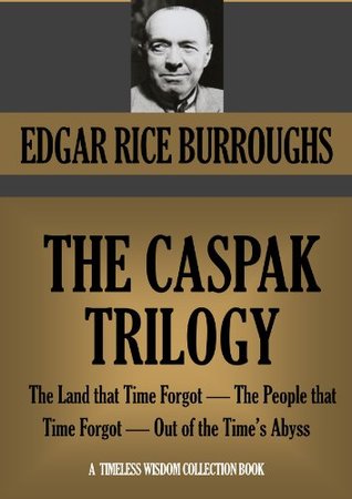 The Caspak Trilogy: The Land that Time Forgot / The People that Time Forgot / Out of Time's Abyss