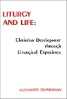 Liturgy and Life: Lectures and Essays on Christian Development Through Liturgical Experience