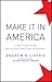 Make It In America by Andrew Liveris Make It In America by Andrew Liveris