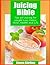 Juicing Bible: TOP 60 JUICING FOR WEIGHT LOSS, DETOX, ACNE, HEALTH & LIFE