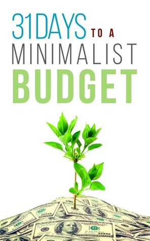 31 Days To A Minimalist Budget: How A Minimalist Budget Can Cut Your Spending, Save More, And Get More Enjoyment Out Of Life (Kindle Edition)