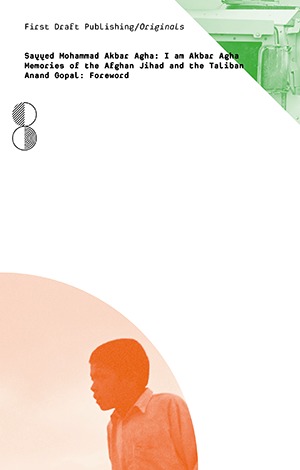 I am Akbar Agha: Memories of the Afghan Jihad and the Taliban