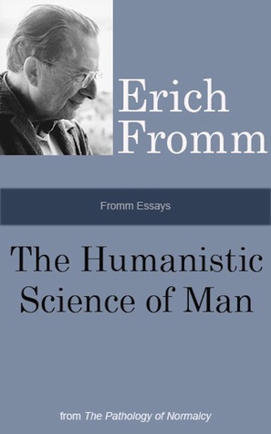 Fromm Essays: The Humanistic Science of Man, From the The Pathology of Normalcy