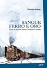 Sangue, ferro e oro. Come le ferrovie hanno cambiato il mondo by Christian Wolmar