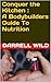 Conquer the Kitchen : A Bodybuilders Guide To Nutrition