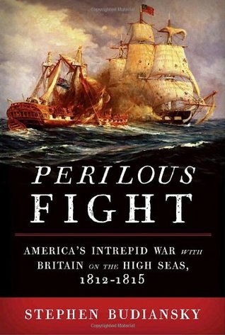 Perilous Fight: America's Intrepid War with Britain on the High Seas, 1812-1815 (Hardcover)