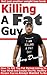 Killing A Fat Guy: How To Kill The Fat Person Living In Your Mind And Create The Fit, Healthy Person You've Always Wanted To Be