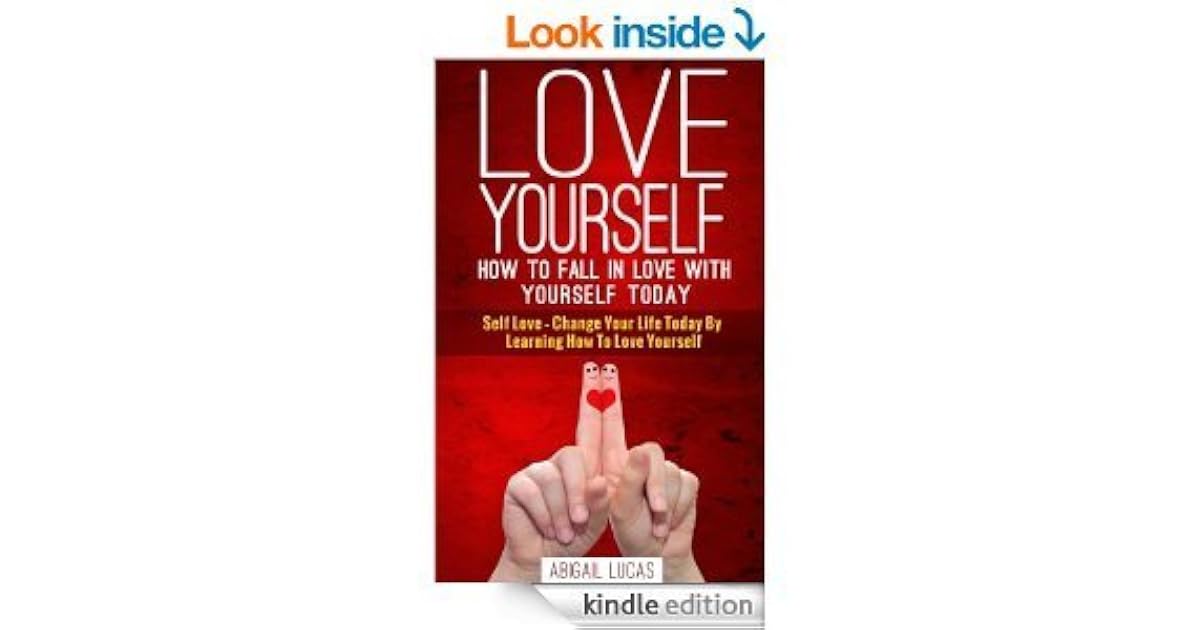 Love Yourself How To Fall In Love With Yourself Today By Abigail Lucas Love Yourself How To Fall In Love With Yourself Today By Abigail Lucas