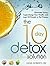 The 10 Day Detox Solution: Eliminate Toxins, Supercharge Your Health and Lose 10 Pounds in the Process!