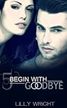Begin With Goodbye by Lilly Wright