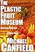 The Plastic Fruit Museum