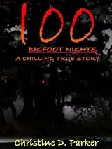 100 Bigfoot Nights A Chilling True Story By Christine Dela Parker