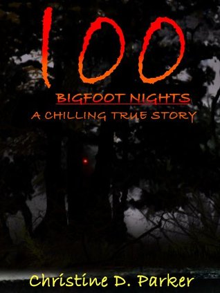 100 Bigfoot Nights: A Chilling True Story (Book 1)