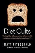 Diet Cults: The Surprising Fallacy at the Core of Nutrition Fads and a Guide to Healthy Eating for the Rest of US