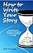 How To Write Your Story in 30 Minutes a Day: Easy prompts for personal history and memories
