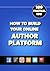 How to Build Your Online Author Platform: 100 Practical Tips