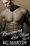 Becoming His Muse - Part 2 by K.C. Martin