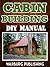 Cabin Building Guide: Crafting Your Dream Getaway On A Budget (DIY Manual)