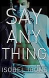 Just Say Anything by Isobel Irons