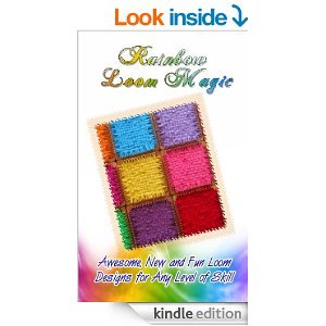 Rainbow Loom Magic: 10 Awesome, New And Fun Loom Designs For Any Level Of Skill