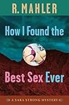 How I Found the Best Sex Ever (Sara Strong Mysteries Book 1)