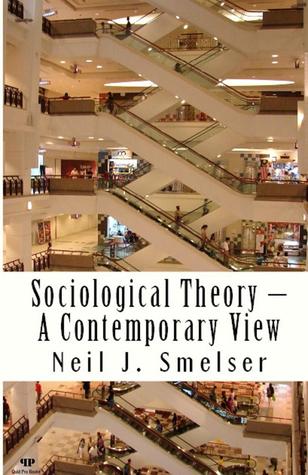 Sociological Theory: A Contemporary View: How to Read, Criticize and Do Theory