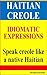 HAITIAN CREOLE IDIOMATIC EXPRESSIONS: Speak creole like a native haitian.
