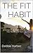 The Fit Habit: 18 Simple Daily Habits to Transform Your Health and Your Life