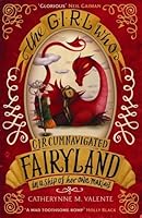 The Girl Who Circumnavigated Fairyland in a Ship of Her Own Making (Fairyland, #1)