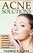Acne Solutions: Road Map to Healthy and Perfect Skin Through Diet and Natural Treatments
