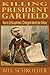 Killing President Garfield:...