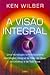 A Visão Integral by Ken Wilber