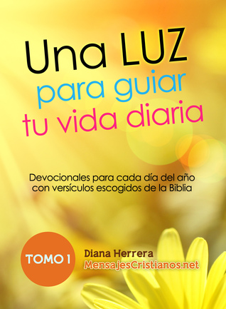 Una Luz Para Guiar Tu Vida Diaria Tomo 1: Devocionales para cada día del año con versículos escogidos de la Biblia