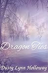 Dragon Ties by Dusty Lynn Holloway