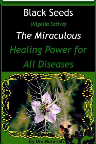 Black Seeds (Nigella Sativa) The Miraculous Healing Power for All Diseases